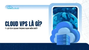 Cloud VPS là gì? 7 lợi ích quan trọng bạn nên biết